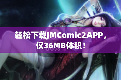 轻松下载JMComic2APP，仅36MB体积！