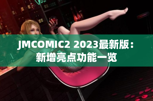 JMCOMIC2 2023最新版：新增亮点功能一览