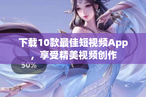 下载10款最佳短视频App，享受精美视频创作