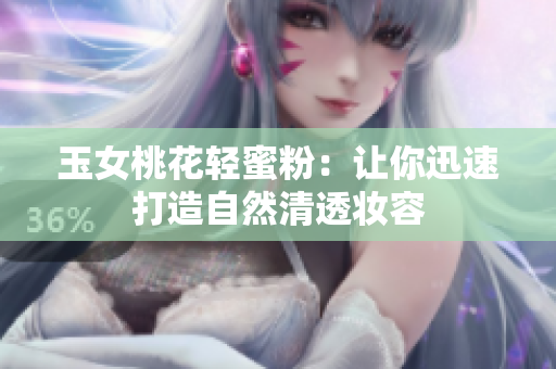 玉女桃花轻蜜粉：让你迅速打造自然清透妆容