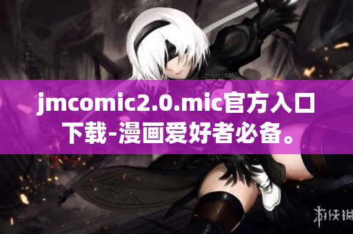 jmcomic2.0.mic官方入口下载-漫画爱好者必备。