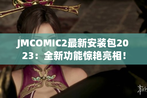JMCOMIC2最新安装包2023：全新功能惊艳亮相！