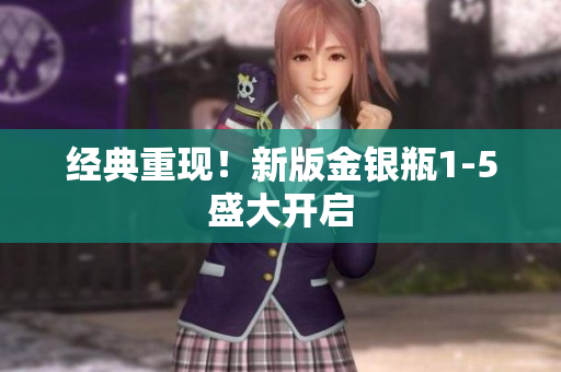 经典重现！新版金银瓶1-5盛大开启