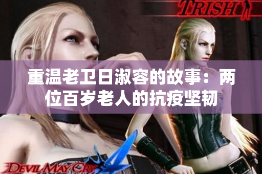 重温老卫日淑容的故事：两位百岁老人的抗疫坚韧