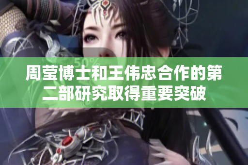 周莹博士和王伟忠合作的第二部研究取得重要突破