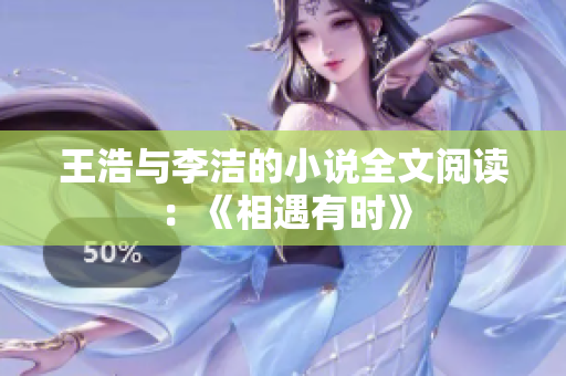 王浩与李洁的小说全文阅读：《相遇有时》