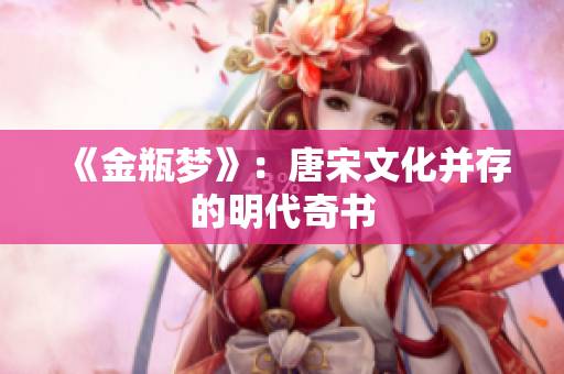 《金瓶梦》：唐宋文化并存的明代奇书