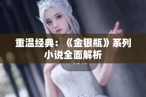 重温经典：《金银瓶》系列小说全面解析
