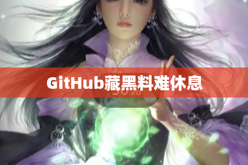 GitHub藏黑料难休息