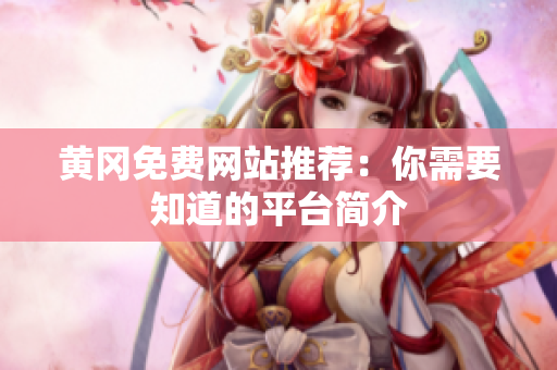 黄冈免费网站推荐：你需要知道的平台简介