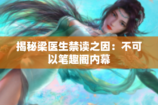 揭秘梁医生禁读之因：不可以笔趣阁内幕