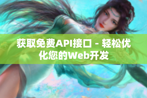 获取免费API接口 - 轻松优化您的Web开发