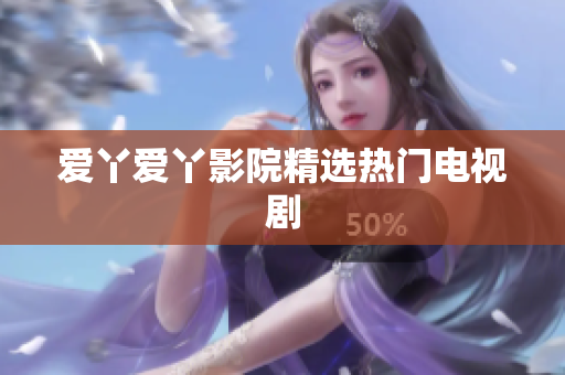 爱丫爱丫影院精选热门电视剧