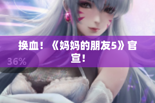 换血！《妈妈的朋友5》官宣！