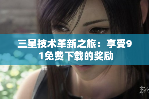 三星技术革新之旅：享受9 1免费下载的奖励