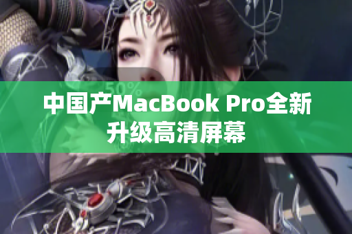 中国产MacBook Pro全新升级高清屏幕