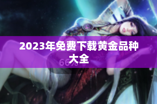 2023年免费下载黄金品种大全