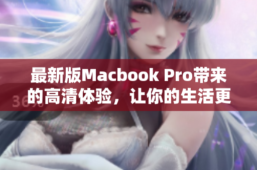 最新版Macbook Pro带来的高清体验，让你的生活更清晰