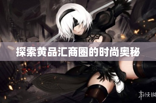 探索黄品汇商圈的时尚奥秘