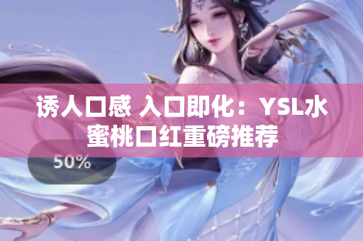 诱人口感 入口即化：YSL水蜜桃口红重磅推荐