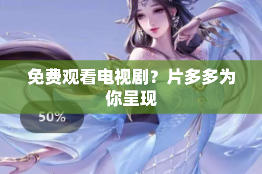 免费观看电视剧？片多多为你呈现