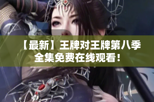 【最新】王牌对王牌第八季全集免费在线观看！