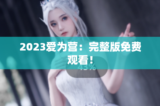 2023爱为营：完整版免费观看！