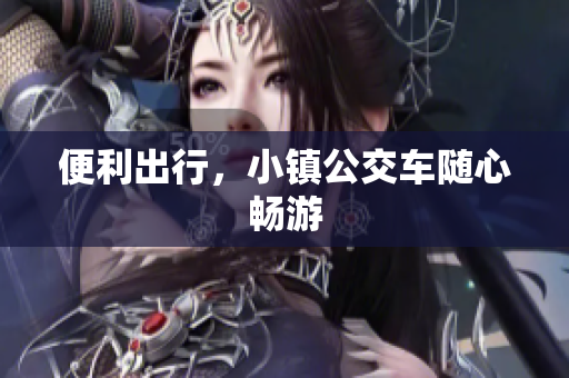 便利出行，小镇公交车随心畅游
