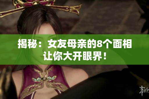 揭秘：女友母亲的8个面相让你大开眼界！