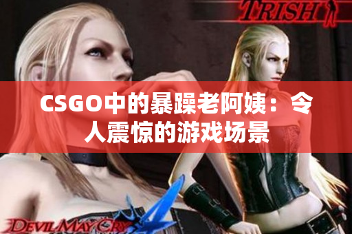 CSGO中的暴躁老阿姨：令人震惊的游戏场景