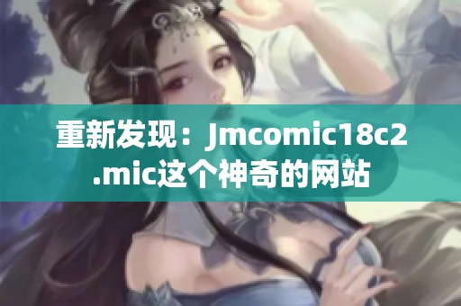 重新发现：Jmcomic18c2.mic这个神奇的网站