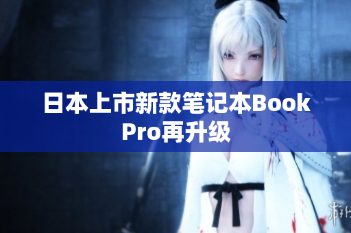 日本上市新款笔记本BookPro再升级