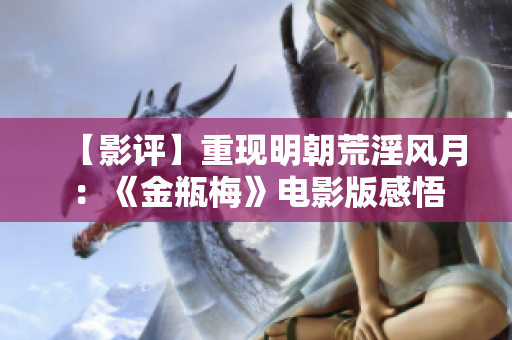 【影评】重现明朝荒淫风月：《金瓶梅》电影版感悟