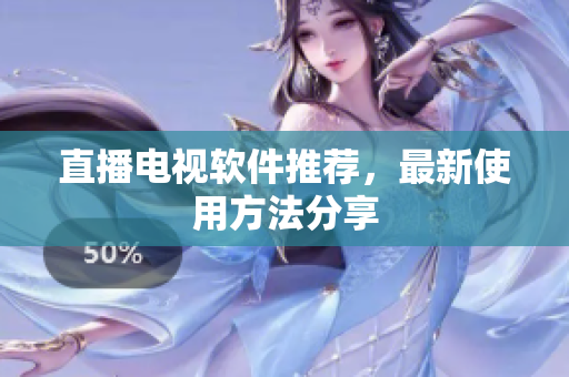 直播电视软件推荐，最新使用方法分享