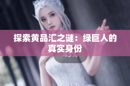 探索黄品汇之谜：绿巨人的真实身份