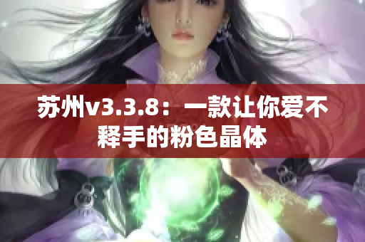 苏州v3.3.8：一款让你爱不释手的粉色晶体