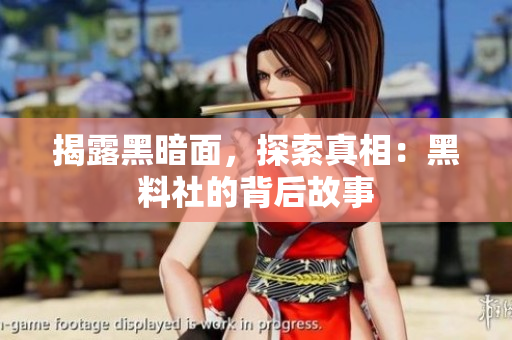 揭露黑暗面，探索真相：黑料社的背后故事