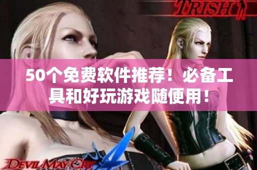 50个免费软件推荐！必备工具和好玩游戏随便用！