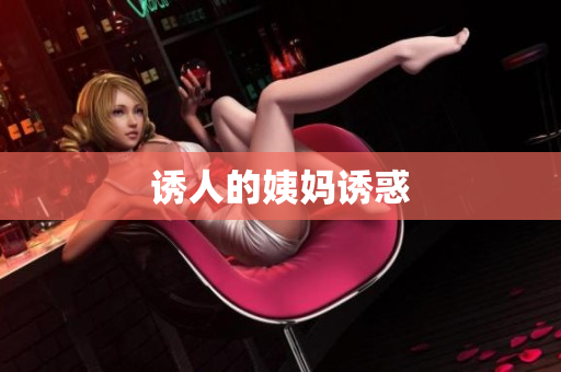 诱人的姨妈诱惑