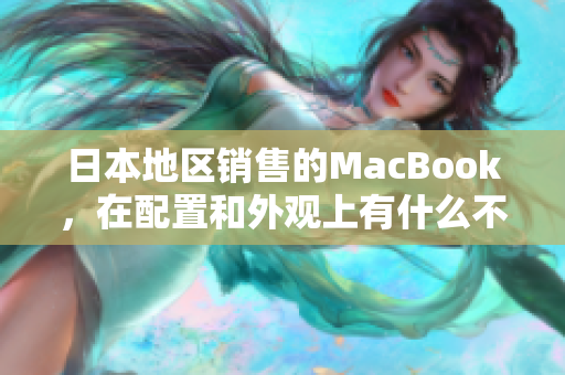 日本地区销售的MacBook，在配置和外观上有什么不同？