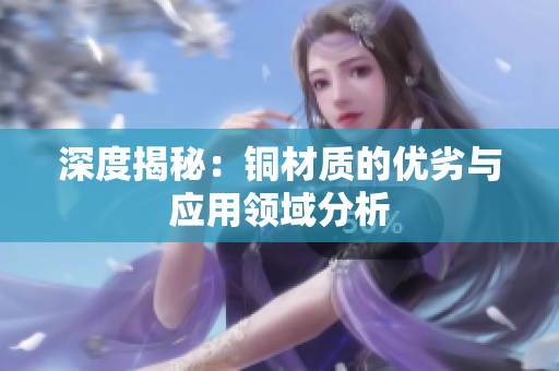 深度揭秘：铜材质的优劣与应用领域分析