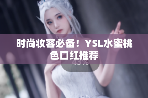 时尚妆容必备！YSL水蜜桃色口红推荐