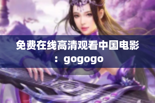 免费在线高清观看中国电影：gogogo