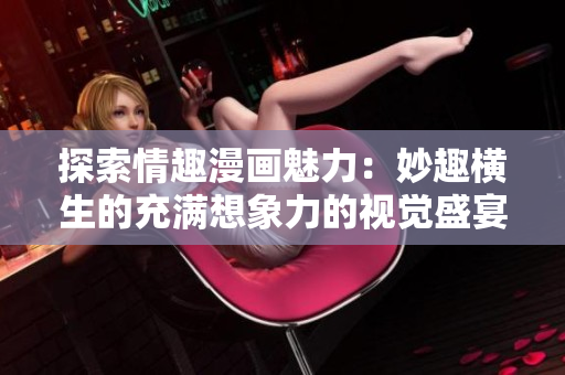 探索情趣漫画魅力：妙趣横生的充满想象力的视觉盛宴