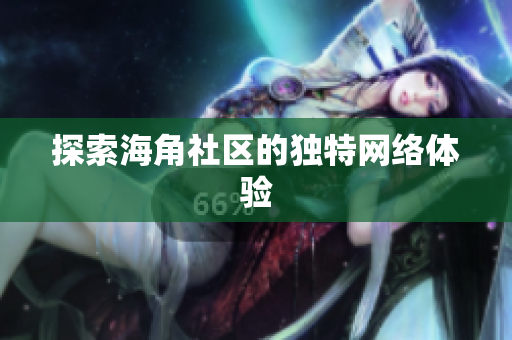 探索海角社区的独特网络体验