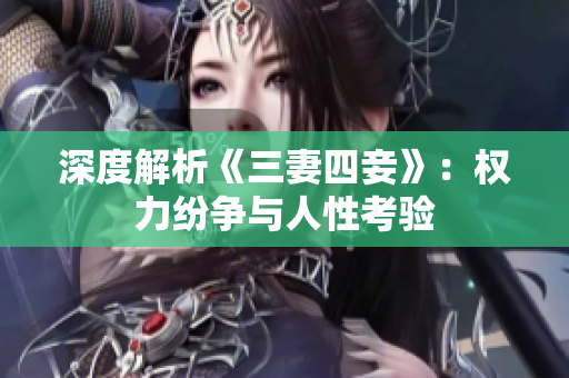 深度解析《三妻四妾》：权力纷争与人性考验