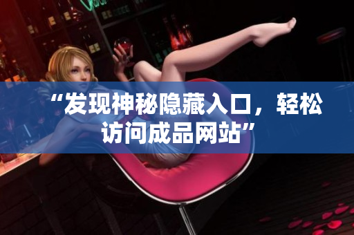 “发现神秘隐藏入口，轻松访问成品网站”