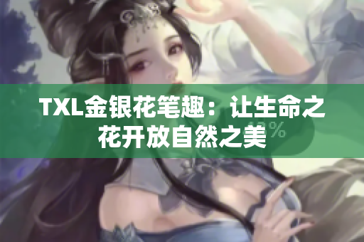 TXL金银花笔趣：让生命之花开放自然之美