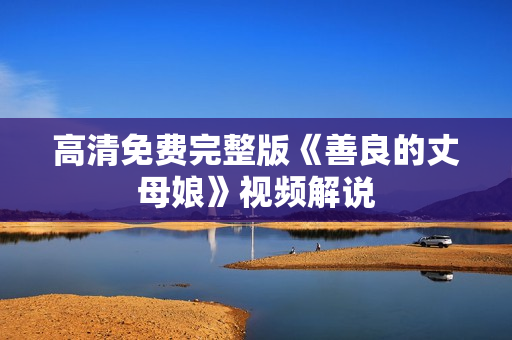 高清免费完整版《善良的丈母娘》视频解说