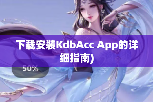 下载安装KdbAcc App的详细指南)